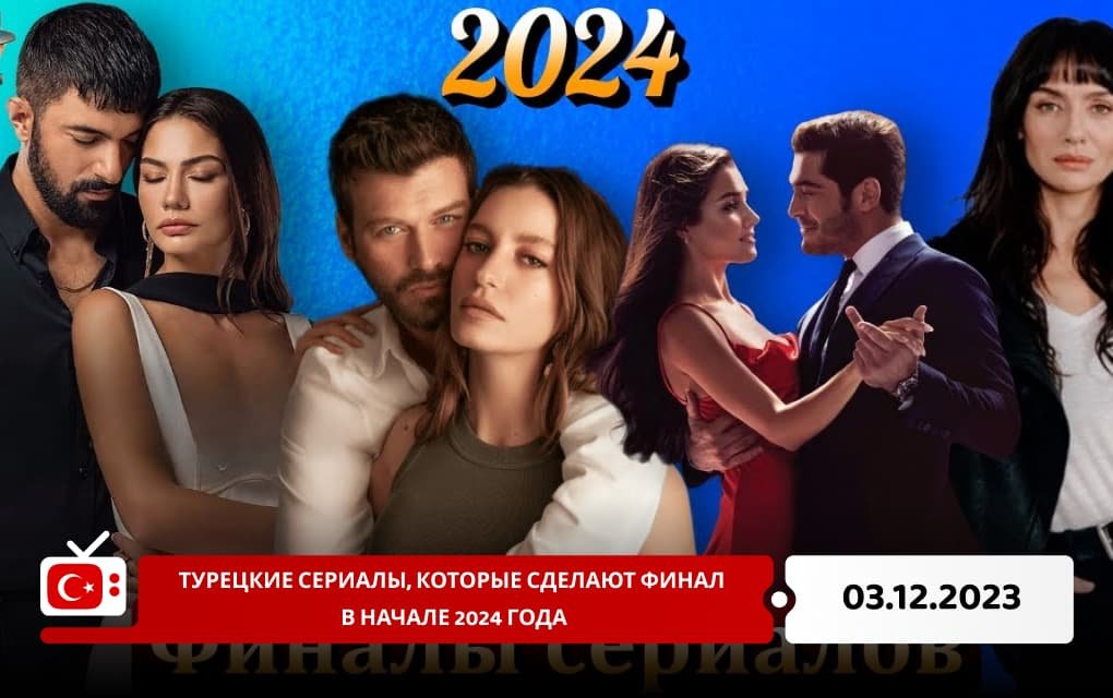 Турецкие сериалы, которые сделают финал в начале 2024 года